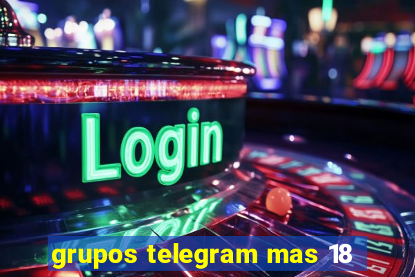 grupos telegram mas 18